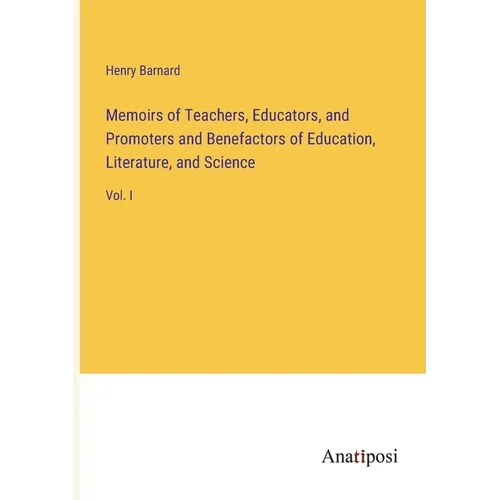 Memoirs of Teachers, Educators, and Promoters and Benefactors of Education, Literature, and Science: Vol. I - Paperback