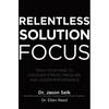 Relentless Solution Focus: Train Your Mind to Conquer Stress, Pressure, and Underperformance - Hardcover