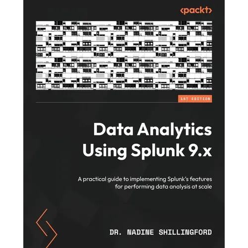 Data Analytics Using Splunk 9.x: A practical guide to implementing Splunk's features for performing data analysis at scale - Paperback