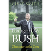 George H. W. Bush: Character at the Core - Hardcover