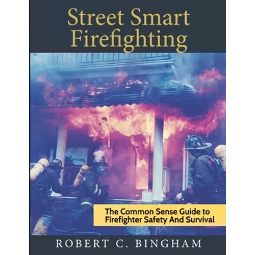 street smart firefighting: the common sense guide to firefighter safety and survival - Paperback