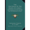 The Doctrine Of The Death Of Christ: In Relation To The Sin Of Man, The Condemnation Of The Law, And The Dominion Of Satan - Paperback