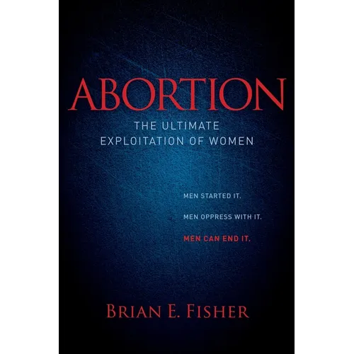 Abortion: The Ultimate Exploitation of Women - Paperback