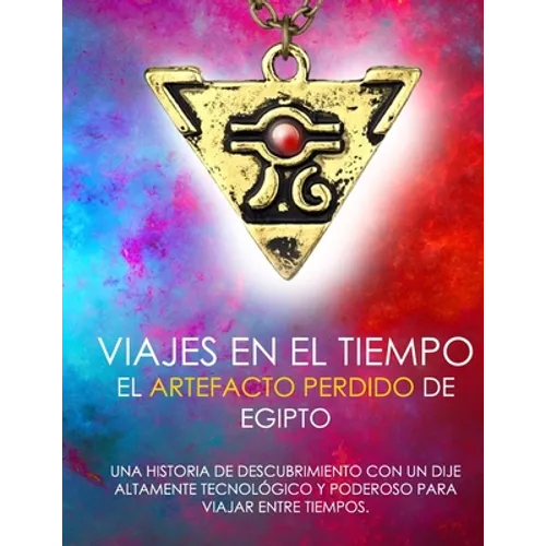 Viajes En El Tiempo El Artefacto Perdido de Egipto Una Historia de Descubrimiento Con Un Dije Altamente Tecnológico Y Poderoso Para Viajar Entre Tiemp - Paperback