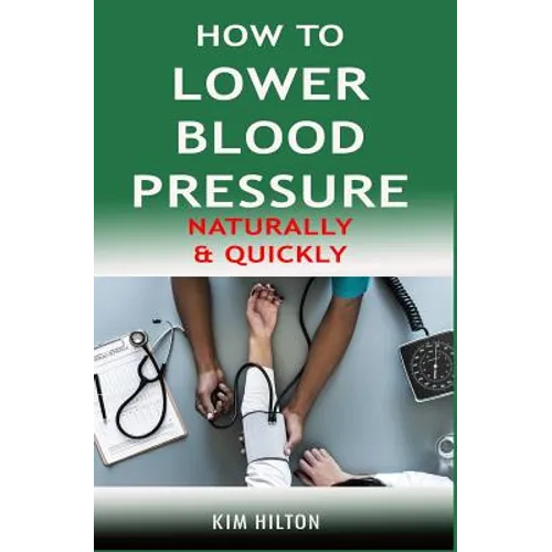 How to Lower Blood Pressure Naturally & Quickly: Powerful Tricks to Deal with Hypertension Using Supplements and Other Natural Remedies - Paperback