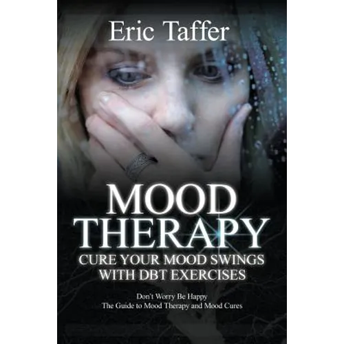Mood Therapy: Cure Your Mood Swings with DBT Exercises: Don't Worry Be Happy: The Guide to Mood Therapy and Mood Cures - Paperback