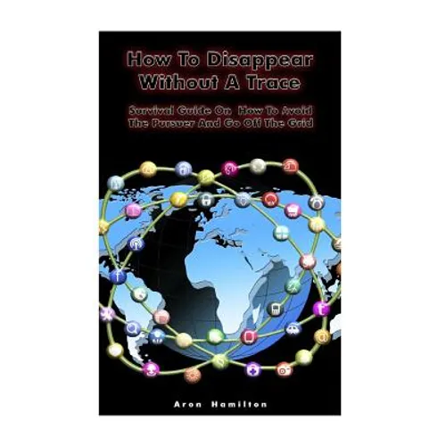 How To Disappear Without A Trace: Survival Guide On How To Avoid The Pursuer And Go Off The Grid: (Survival Guide, Survival Skills) - Paperback
