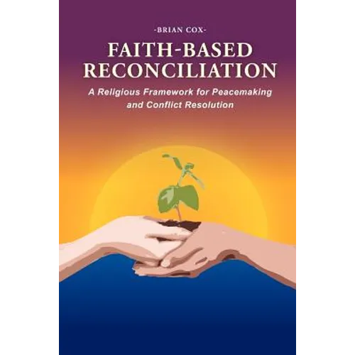 Faith-Based Reconciliation: A Religious Framework for Peacemaking and Conflict Resolution - Paperback