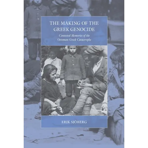 The Making of the Greek Genocide: Contested Memories of the Ottoman Greek Catastrophe - Paperback