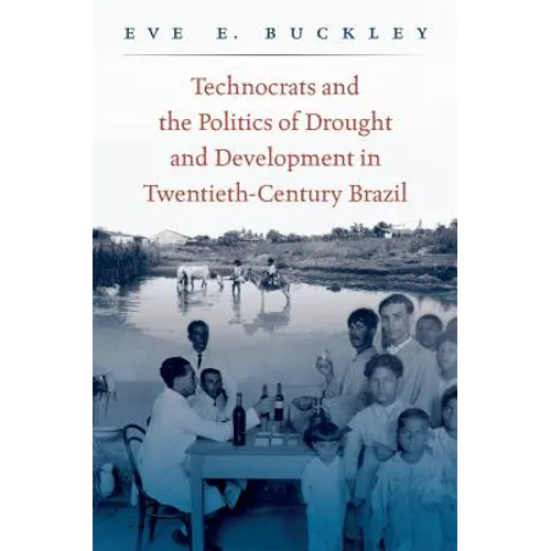 Technocrats and the Politics of Drought and Development in Twentieth-Century Brazil - Paperback