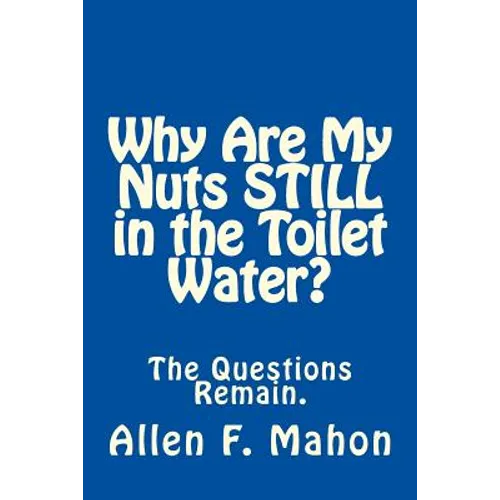Why Are My Nuts Still in the Toilet Water? - Paperback