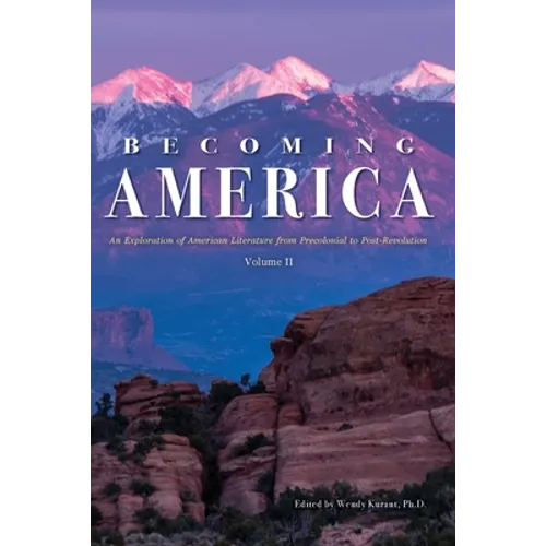 Becoming America: An Exploration of American Literature from Precolonial to Post-Revolution: Volume II - Paperback
