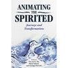 Animating the Spirited: Journeys and Transformations - Paperback