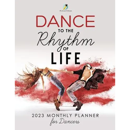 Dance to the Rhythm of Life: 2023 Monthly Planner for Dancers - Paperback