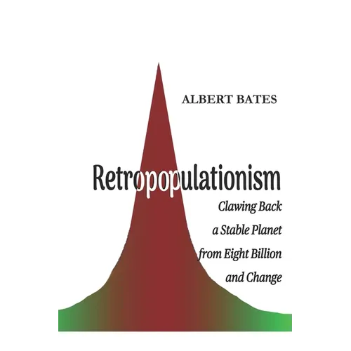 Retropopulationism: Clawing Back a Stable Planet from Eight Billion and Change - Paperback