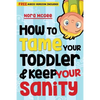 How To Tame Your Toddler And Keep Your Sanity - Paperback