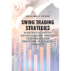 Swing Trading Strategies: Master the Art of Swing Trading: Proven Techniques for Profiting in Volatile Markets - Paperback