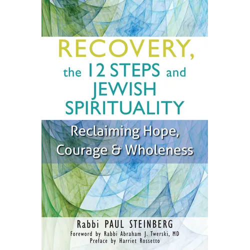 Recovery, the 12 Steps and Jewish Spirituality: Reclaiming Hope, Courage & Wholeness - Hardcover