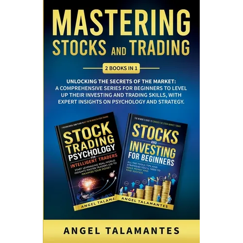 Mastering Stocks and Trading: Unlocking the Secrets of the Market: A Comprehensive Series for Beginners to Level Up their Investing and Trading Skills - Paperback