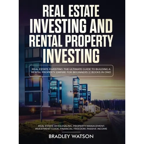 Real Estate Investing The Ultimate Guide to Building a Rental Property Empire for Beginners (2 Books in One) Real Estate Wholesaling, Property Managem - Hardcover