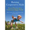 Raising Cooperative Kids: Proven Practices for a Connected, Happy Family (Parenting Book for Readers of the Whole-Brain Child) - Paperback