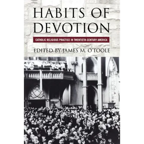 Habits of Devotion: Catholic Religious Practice in Twentieth-Century America - Paperback