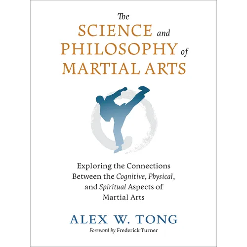 The Science and Philosophy of Martial Arts: Exploring the Connections Between the Cognitive, Physical, and Spiritual Aspects of Martial Arts - Paperback