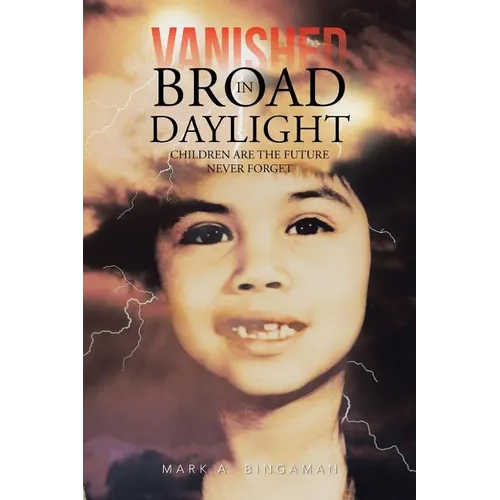 Vanished in Broad Daylight: Children Are the Future Never Forget - Paperback
