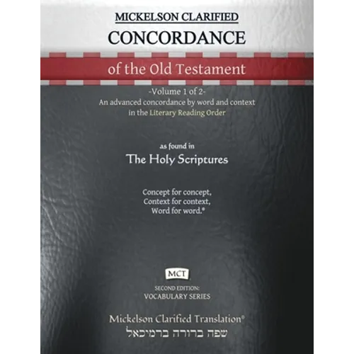 Mickelson Clarified Concordance of the Old Testament, MCT: -Volume 1 of 2- An advanced concordance by word and context in the Literary Reading Order - Paperback