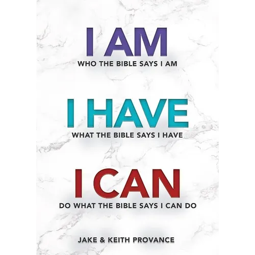I Am Who the Bible Says I Am, I Have What the Bible Says I Have, I Can Do What the Bible Says I Can Do - Paperback