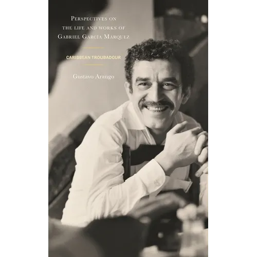 Perspectives on the Life and Works of Gabriel García Márquez: Caribbean Troubadour - Hardcover