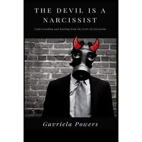 The Devil is a Narcissist: Understanding and Healing from the Evils of Narcissism - Paperback