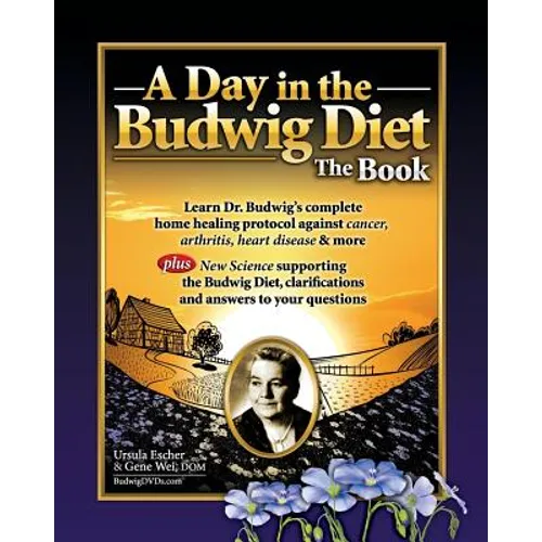 A Day in the Budwig Diet: The Book: Learn Dr. Budwig's Complete Home Healing Protocol against Cancer, Arthritis, Heart Disease & more - Paperback