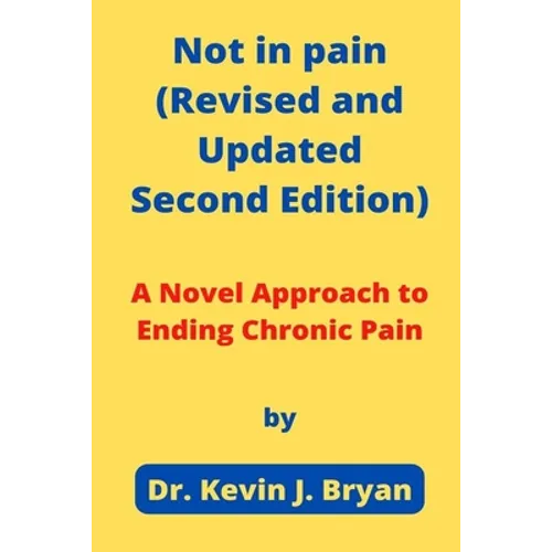 Not in pain (Revised and Updated Second Edition): A Novel Approach to Ending Chronic Pain - Paperback