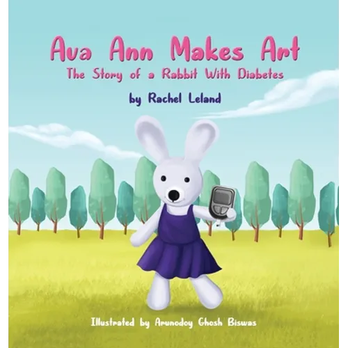 Ava Ann Makes Art: The Story of a Rabbit With Diabetes - Hardcover
