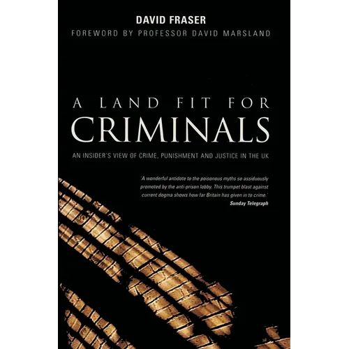 A Land Fit for Criminals: An Insider's View Of Crime, Punishment And Justice In The UK - Paperback