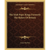 The Irish Pope-Kings Formerly The Rulers Of Britain - Paperback