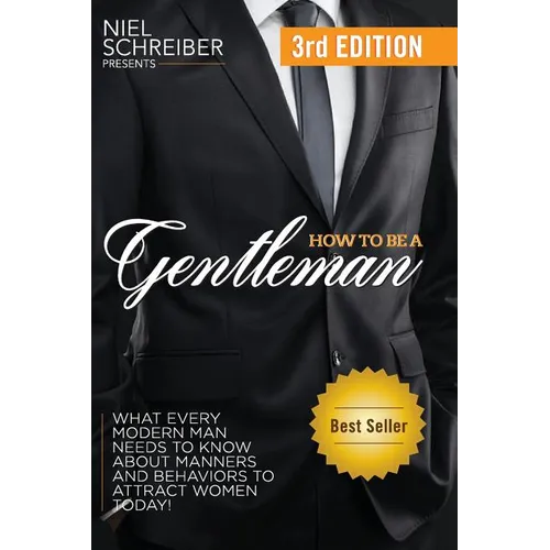 How to Be a Gentleman: What Every Modern Man Needs to Know about Manners and Behaviors to Attract Women - Paperback