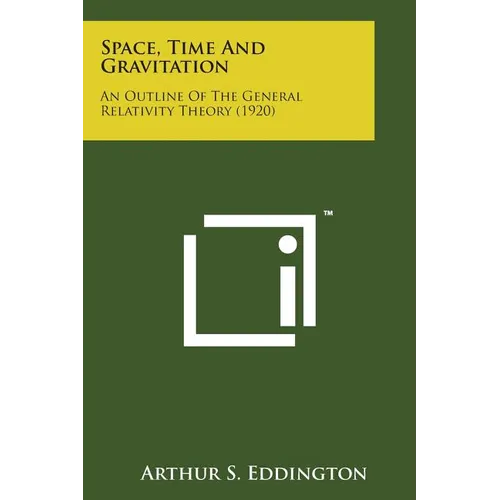 Space, Time and Gravitation: An Outline of the General Relativity Theory (1920) - Paperback