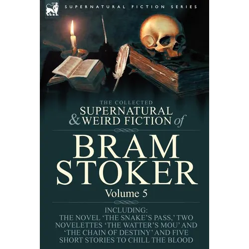 The Collected Supernatural and Weird Fiction of Bram Stoker: 5-Contains the Novel 'The Snake's Pass, ' Two Novelettes 'The Watter's Mou' and 'The Chai - Hardcover