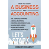 How to Start a Business and Accounting: The Steps to Starting a Small Business, Creating a Business Plan, Scaling and Hiring along with Basic Accounti - Paperback