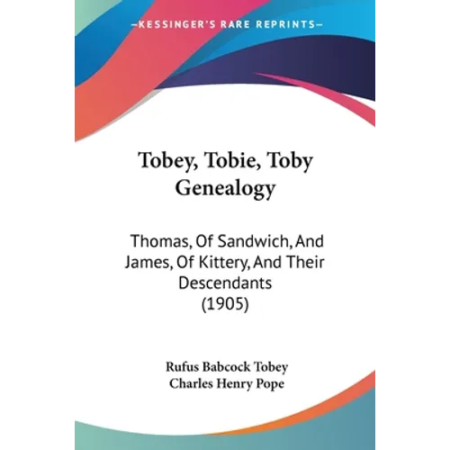 Tobey, Tobie, Toby Genealogy: Thomas, Of Sandwich, And James, Of Kittery, And Their Descendants (1905) - Paperback