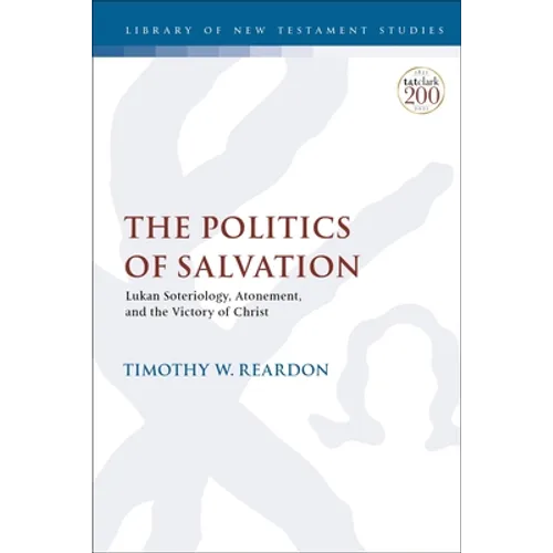 The Politics of Salvation: Lukan Soteriology, Atonement, and the Victory of Christ - Paperback