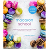 Macaron School: Mastering the World's Most Perfect Cookie with 50 Delicious Recipes - Paperback