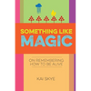 Something Like Magic: On Remembering How to Be Alive - Paperback