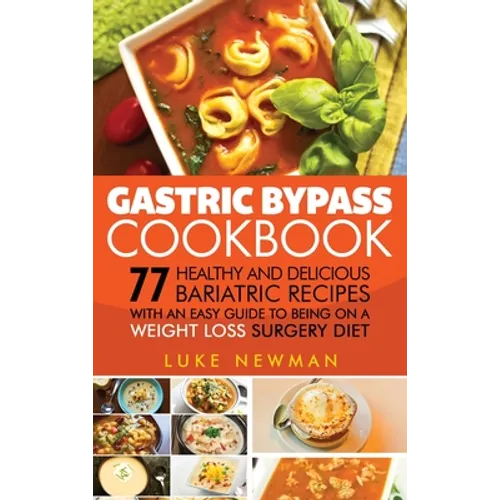 Gastric Bypass Cookbook: 77 Healthy and Delicious Bariatric Recipes with an Easy Guide to Being on a Weight Loss Surgery Diet - Hardcover