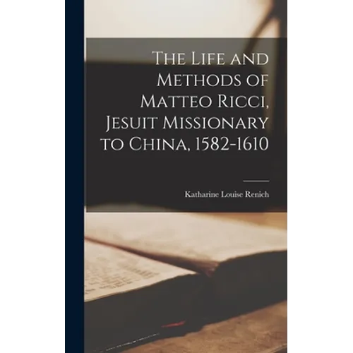 The Life and Methods of Matteo Ricci, Jesuit Missionary to China, 1582-1610 - Hardcover