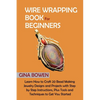 Wire Wrapping Book for Beginners: Learn How to Craft 20 Bead Making Jewelry Designs and Projects with Step by Step Instructions, Plus Tools and Techni - Paperback