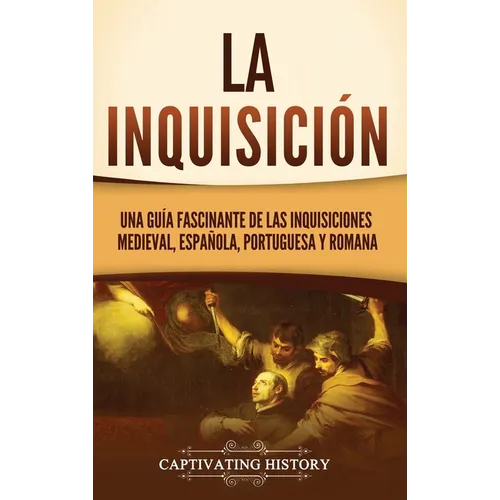 La Inquisición: Una guía fascinante de las Inquisiciones medieval, española, portuguesa y romana - Hardcover