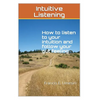 Intuitive Listening: How to listen to your intuition and follow your gut feeling - Paperback